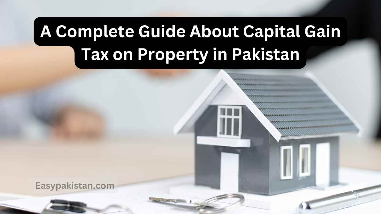 A Complete Guide About Capital Gain Tax on Property in Pakistan